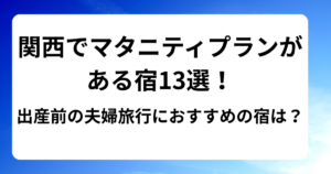 関西でマタニティプランがある宿13選！出産前の夫婦旅行におすすめの宿は？