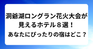 洞爺湖ロングラン花火大会が見えるホテル８選！あなたにぴったりの宿はどこ？