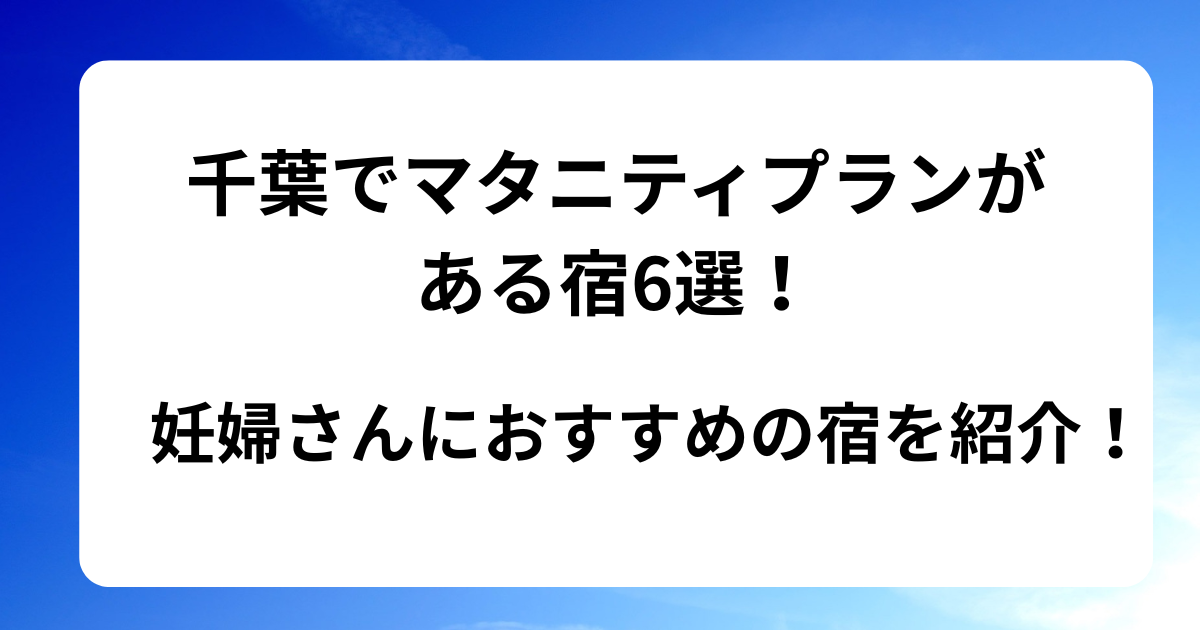 千葉でマタニティプランがある宿6選！妊婦さんにおすすめの宿を紹介！