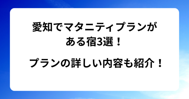 愛知でマタニティプランがある宿3選！プランの詳しい内容も紹介！