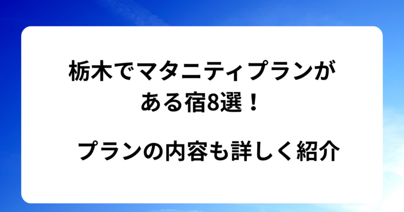 栃木でマタニティプランがある宿8選！プランの内容も詳しく紹介！