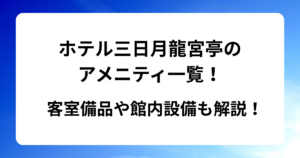 ホテル三日月龍宮亭のアメニティ一覧！客室備品や館内設備も解説！