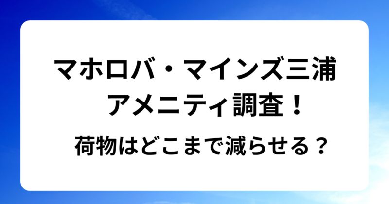 マホロバ・マインズ三浦のアメニティ調査！荷物はどこまで減らせる？