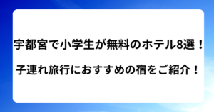 宇都宮で小学生が無料のホテル8選！子連れ旅行におすすめの宿をご紹介！